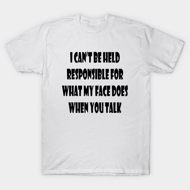 I can't Be held Responsible for What My Face Does When You Talk Funny Saying T-Shirt by cap2belo